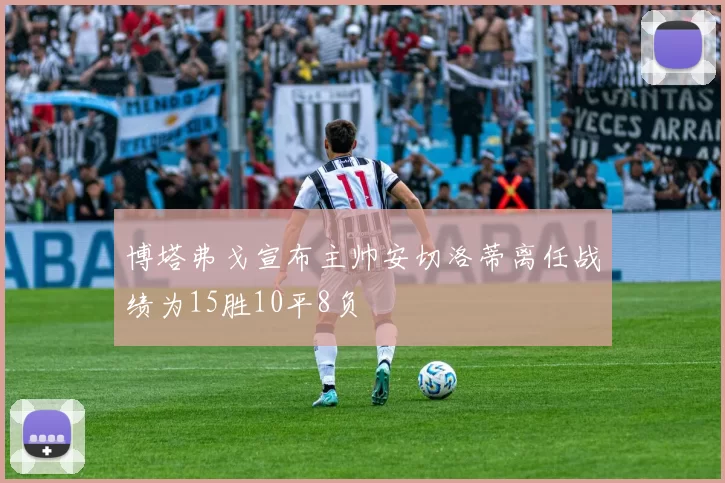 博塔弗戈宣布主帅安切洛蒂离任战绩为15胜10平8负