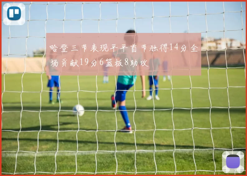 哈登三节表现平平首节独得14分全场贡献19分6篮板8助攻